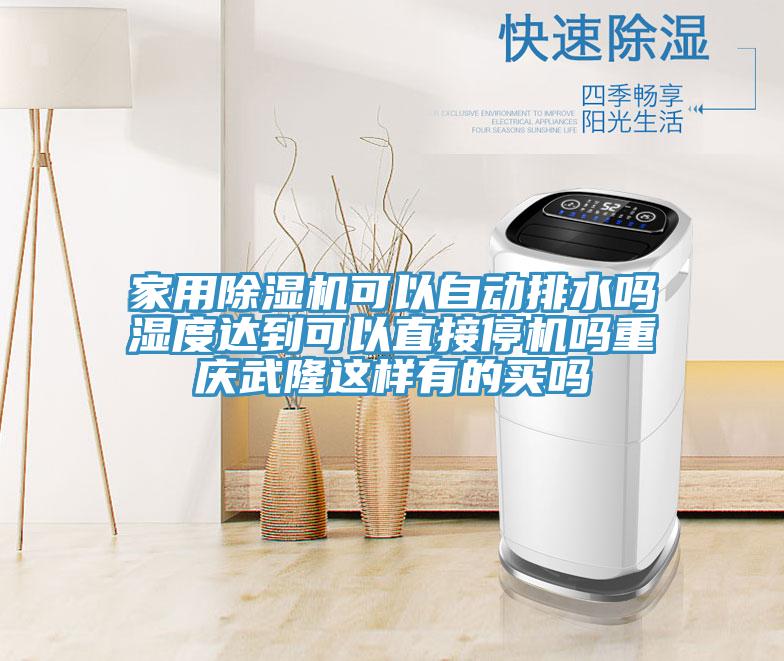 家用除濕機可以自動排水嗎濕度達到可以直接停機嗎重慶武隆這樣有的買嗎