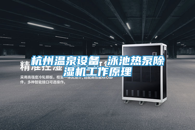 杭州溫泉設備 泳池熱泵除濕機工作原理