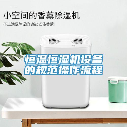恒溫恒濕機(jī)設(shè)備的規(guī)范操作流程