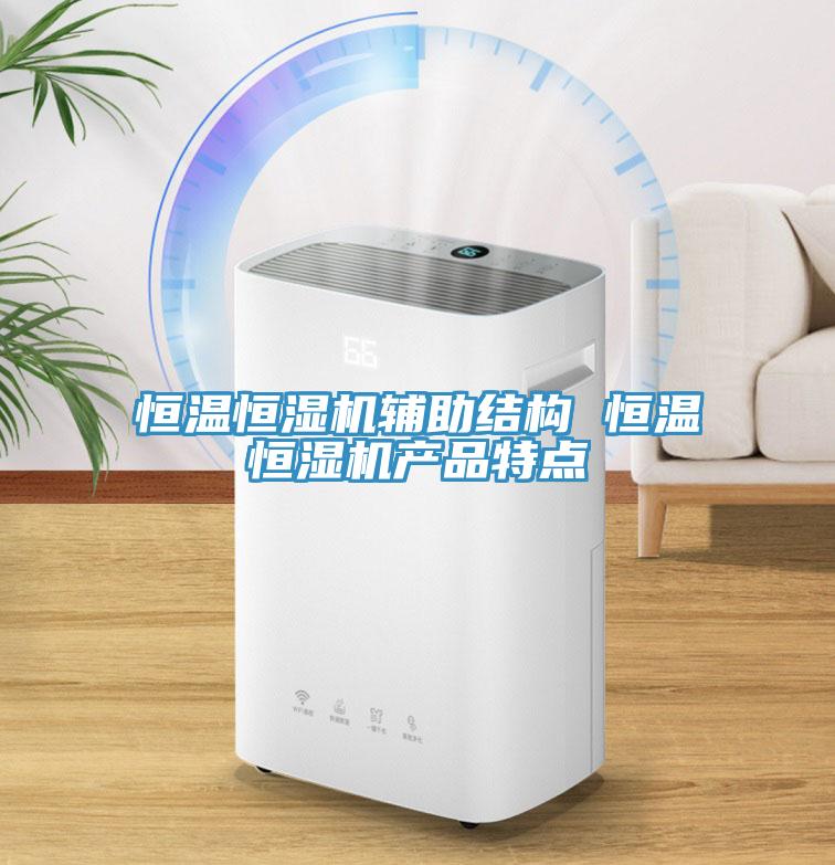 恒溫恒濕機(jī)輔助結(jié)構(gòu) 恒溫恒濕機(jī)產(chǎn)品特點(diǎn)
