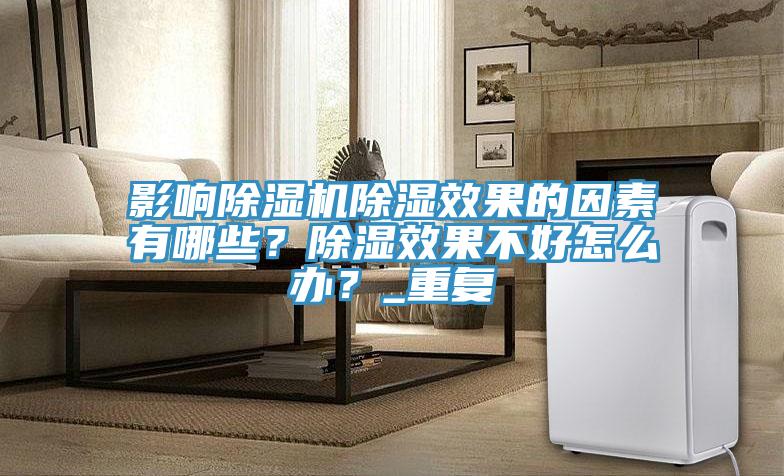 影響除濕機除濕效果的因素有哪些？除濕效果不好怎么辦？_重復