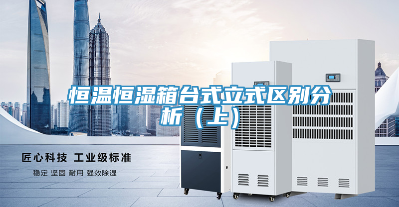 恒溫恒濕箱臺式立式區別分析（上）
