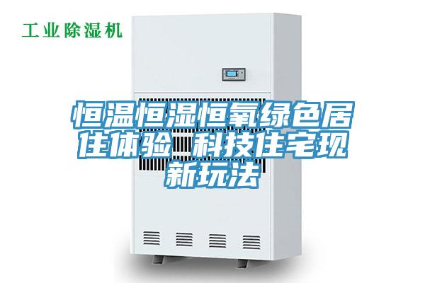 恒溫恒濕恒氧綠色居住體驗 科技住宅現新玩法