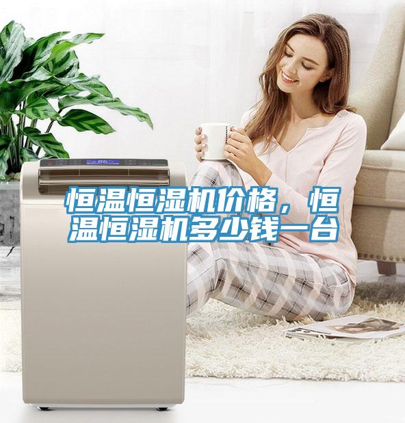 恒溫恒濕機(jī)價(jià)格，恒溫恒濕機(jī)多少錢一臺(tái)