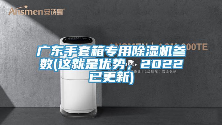 廣東手套箱專用除濕機參數(這就是優勢，2022已更新)
