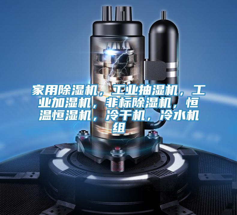 家用除濕機,工業(yè)抽濕機,工業(yè)加濕機,非標除濕機,恒溫恒濕機,冷干機,冷水機組