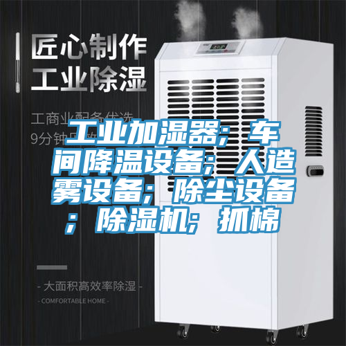 工業(yè)加濕器; 車間降溫設(shè)備; 人造霧設(shè)備; 除塵設(shè)備; 除濕機; 抓棉