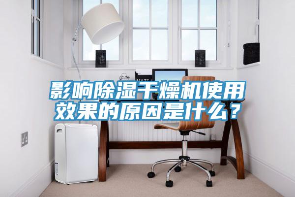 影響除濕干燥機使用效果的原因是什么？