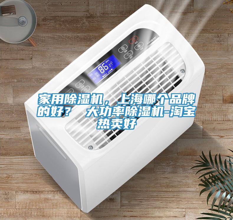 家用除濕機,上海哪個品牌的好? 大功率除濕機-淘寶熱賣好