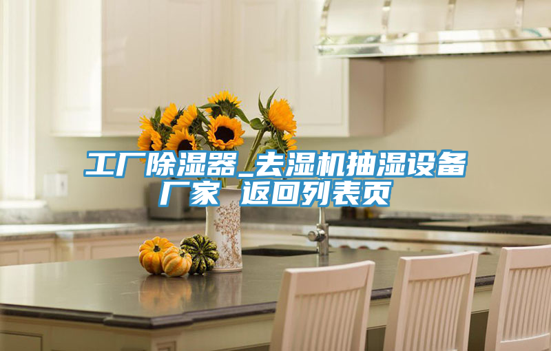 工廠除濕器_去濕機抽濕設備廠家 返回列表頁