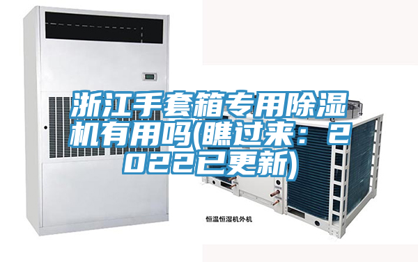 浙江手套箱專用除濕機(jī)有用嗎(瞧過來(lái)：2022已更新)