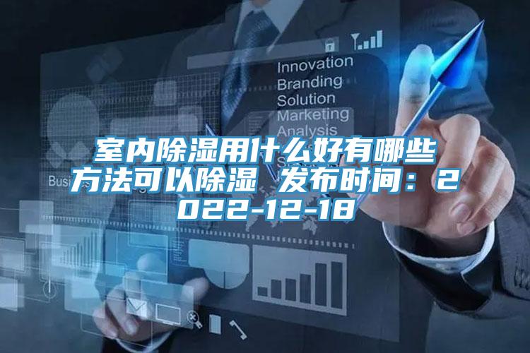 室內除濕用什么好有哪些方法可以除濕 發布時間:2022-12-18