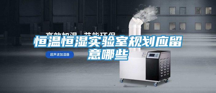 恒溫恒濕實驗室規劃應留意哪些