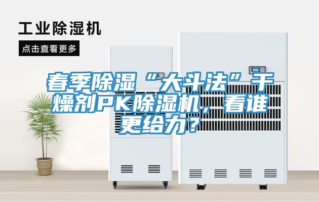 春季除濕“大斗法”干燥劑PK除濕機，看誰更給力？