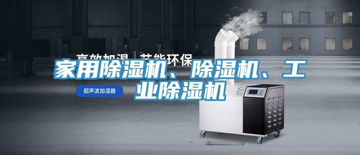 家用除濕機(jī)、除濕機(jī)、工業(yè)除濕機(jī)