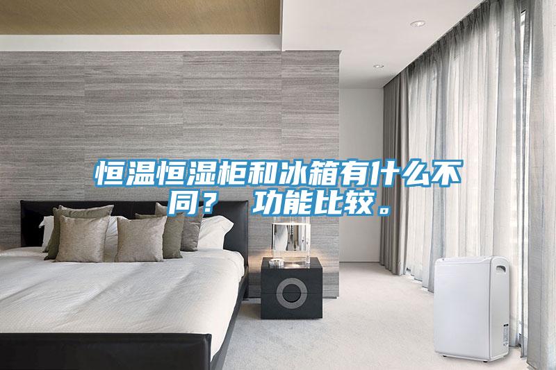 恒溫恒濕柜和冰箱有什么不同？ 功能比較。
