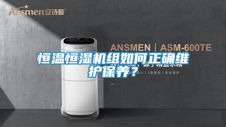 恒溫恒濕機組如何正確維護保養(yǎng)？