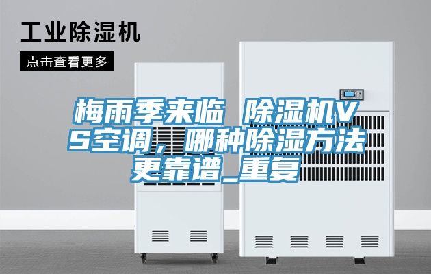 梅雨季來臨 除濕機VS空調，哪種除濕方法更靠譜_重復