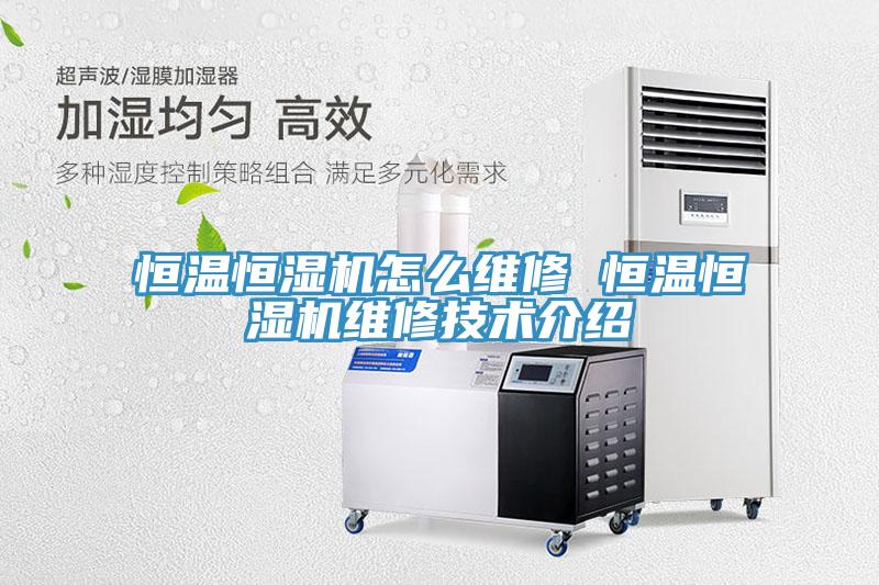 恒溫恒濕機怎么維修 恒溫恒濕機維修技術介紹