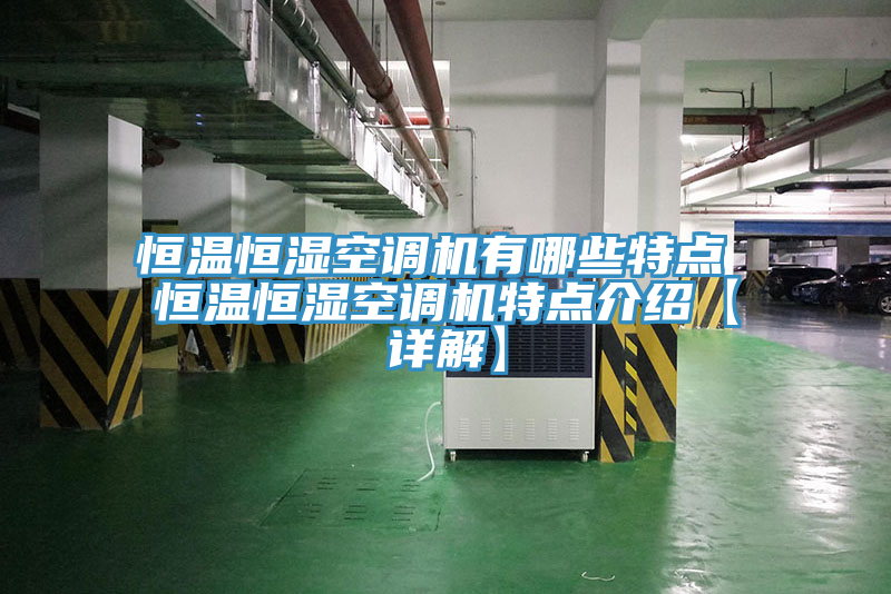 恒溫恒濕空調(diào)機(jī)有哪些特點 恒溫恒濕空調(diào)機(jī)特點介紹【詳解】