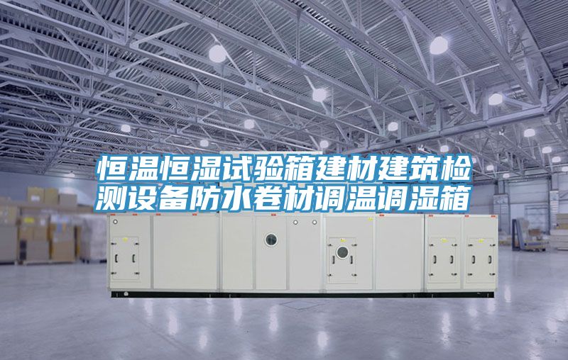 恒溫恒濕試驗箱建材建筑檢測設備防水卷材調溫調濕箱