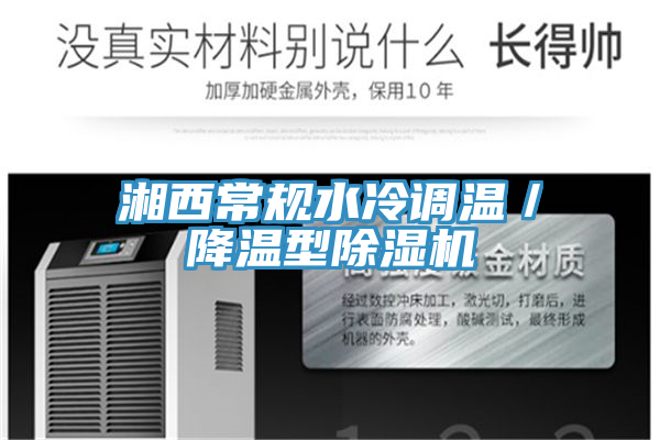 湘西常規水冷調溫／降溫型除濕機