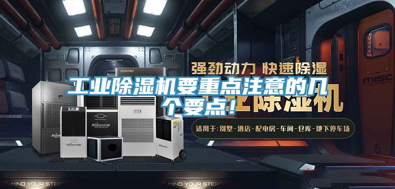 工業除濕機要重點注意的幾個要點！