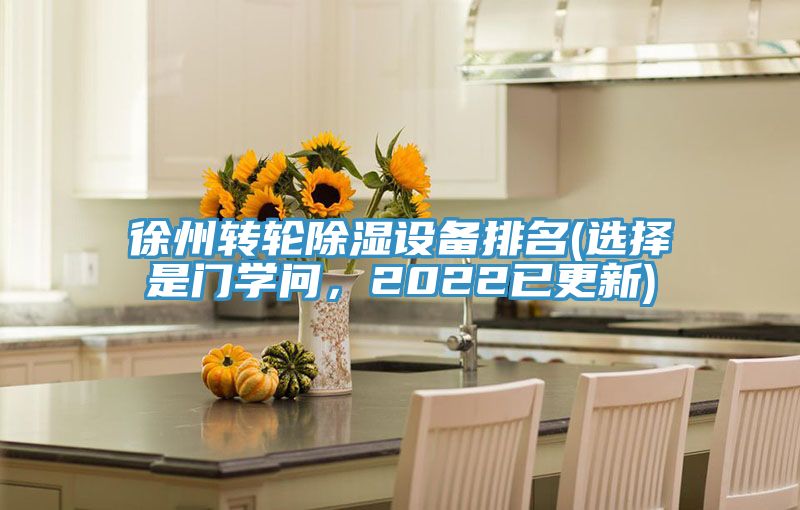 徐州轉(zhuǎn)輪除濕設(shè)備排名(選擇是門學(xué)問，2022已更新)