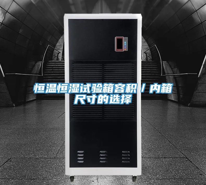 恒溫恒濕試驗箱容積/內(nèi)箱尺寸的選擇