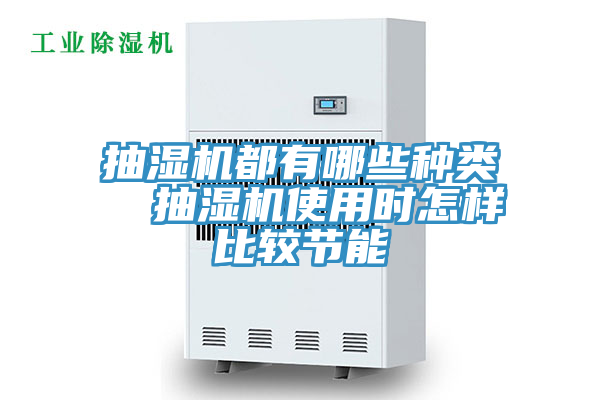 抽濕機都有哪些種類  抽濕機使用時怎樣比較節能