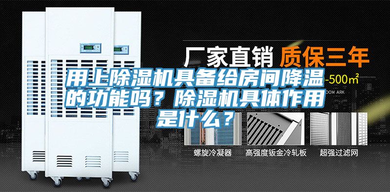 用上除濕機具備給房間降溫的功能嗎？除濕機具體作用是什么？