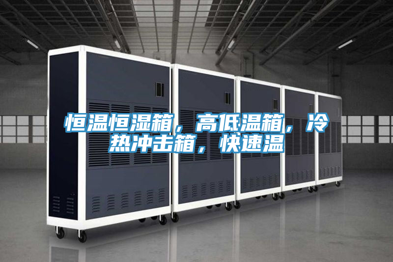 恒溫恒濕箱，高低溫箱，冷熱沖擊箱，快速溫