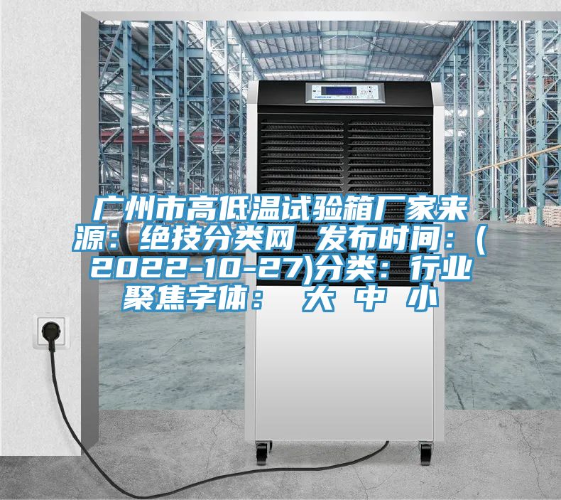 廣州市高低溫試驗箱廠家來源：絕技分類網 發布時間：(2022-10-27)分類：行業聚焦字體： 大 中 小