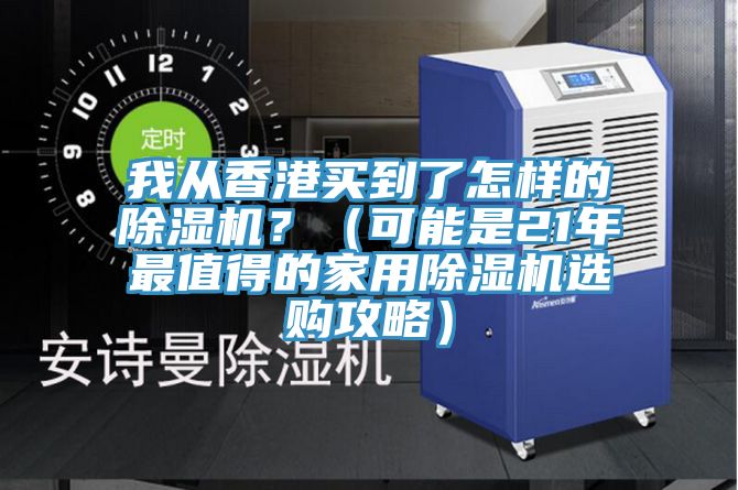 我從香港買到了怎樣的除濕機(jī)？（可能是21年最值得的家用除濕機(jī)選購攻略）