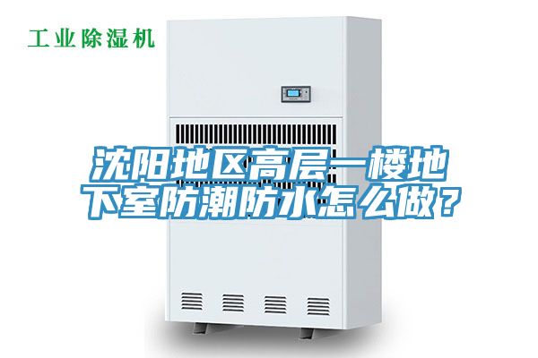 沈陽地區高層一樓地下室防潮防水怎么做？