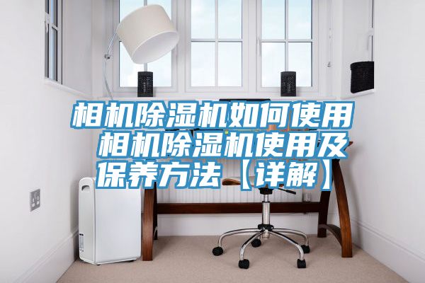 相機除濕機如何使用 相機除濕機使用及保養方法【詳解】