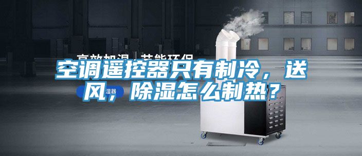 空調(diào)遙控器只有制冷，送風(fēng)，除濕怎么制熱？