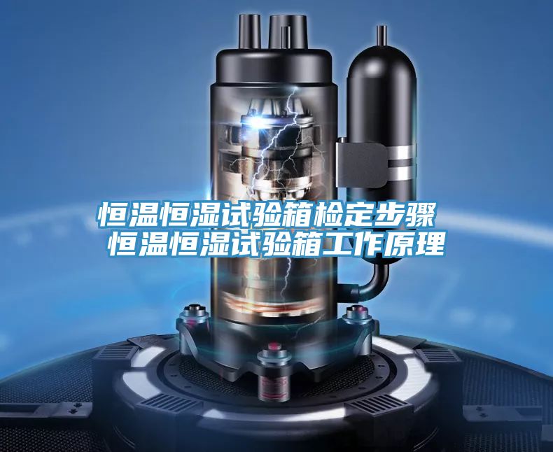 恒溫恒濕試驗箱檢定步驟 恒溫恒濕試驗箱工作原理