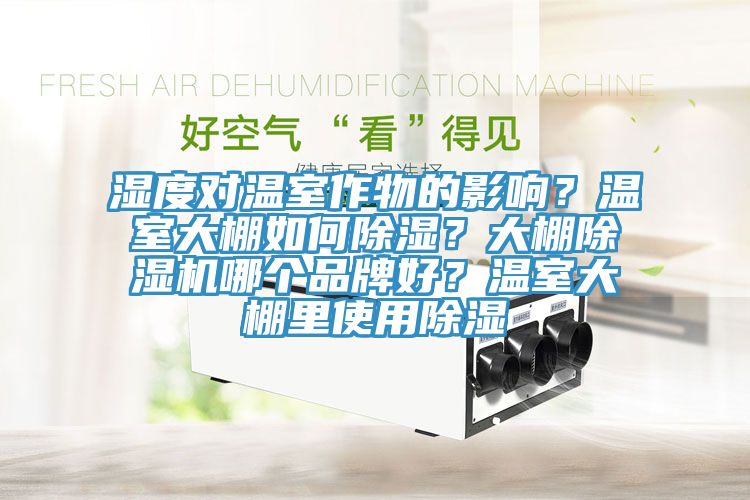 濕度對(duì)溫室作物的影響？溫室大棚如何除濕？大棚除濕機(jī)哪個(gè)品牌好？溫室大棚里使用除濕