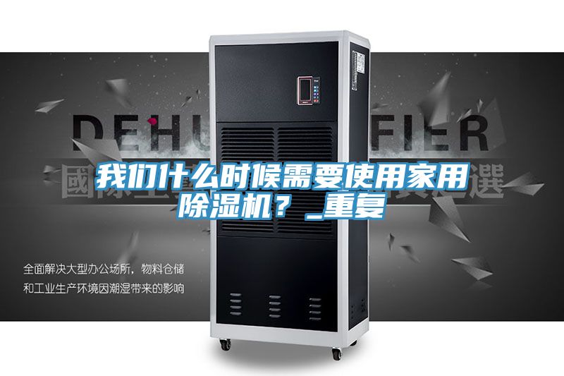 我們什么時(shí)候需要使用家用除濕機(jī)？_重復(fù)