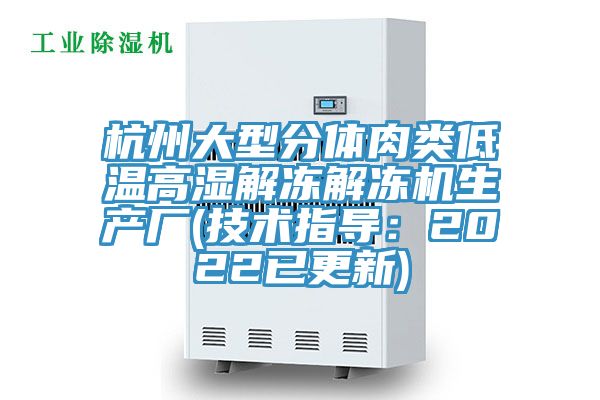 杭州大型分體肉類低溫高濕解凍解凍機生產(chǎn)廠(技術(shù)指導(dǎo)：2022已更新)