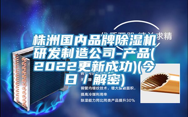 株洲國內品牌除濕機研發制造公司-產品(2022更新成功)(今日／解密)
