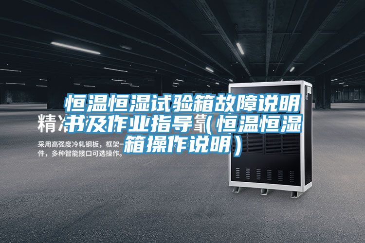 恒溫恒濕試驗箱故障說明書及作業(yè)指導(恒溫恒濕箱操作說明)