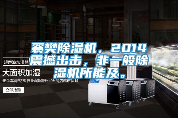 襄樊除濕機，2014震撼出擊，非一般除濕機所能及。