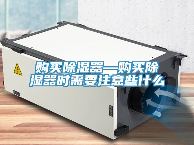 購買除濕器—購買除濕器時需要注意些什么
