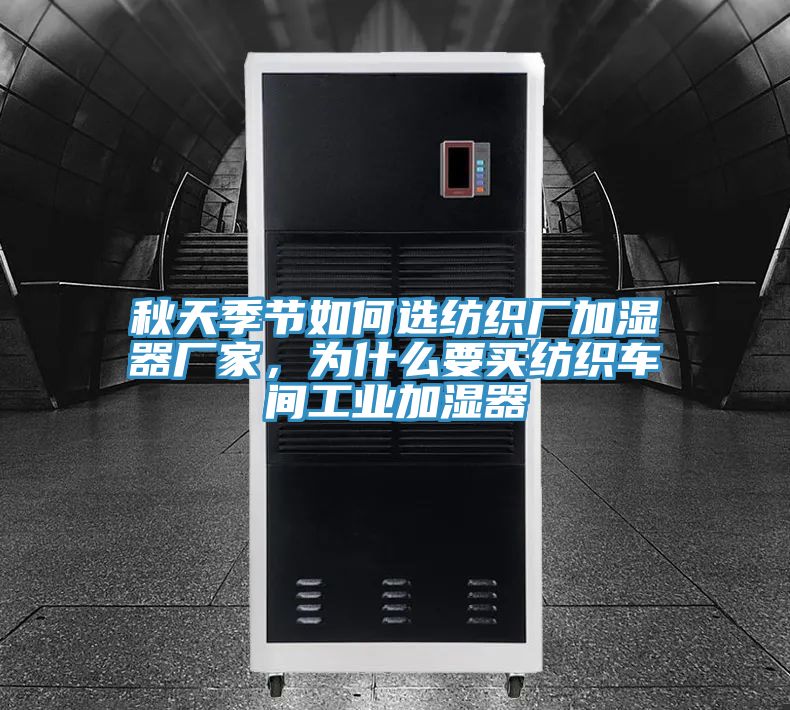 秋天季節如何選紡織廠加濕器廠家，為什么要買紡織車間工業加濕器