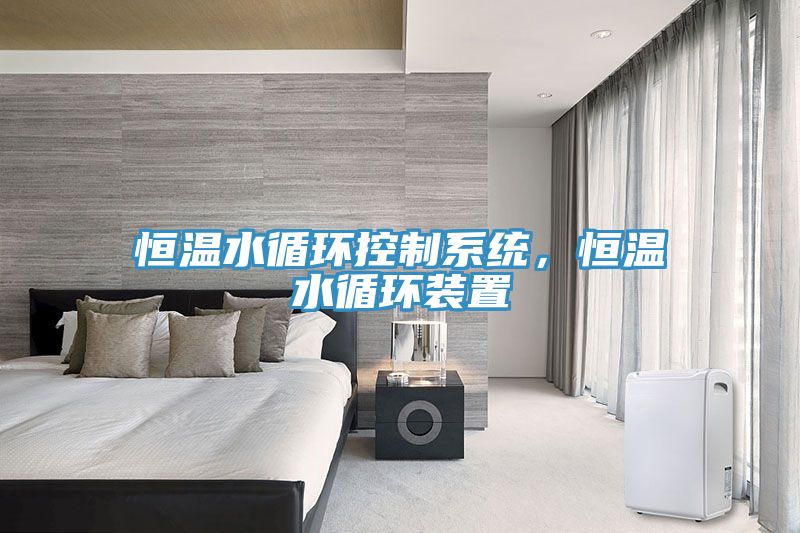恒溫水循環(huán)控制系統(tǒng)，恒溫水循環(huán)裝置