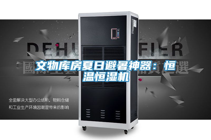 文物庫房夏日避暑神器:恒溫恒濕機