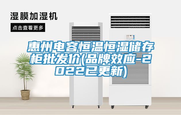 惠州電容恒溫恒濕儲存柜批發價(品牌效應-2022已更新)