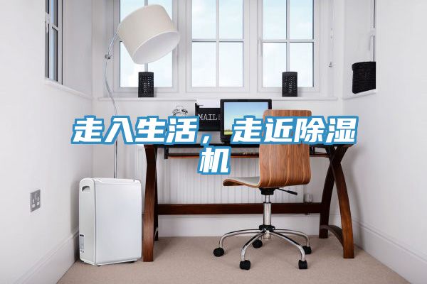 走入生活，走近除濕機